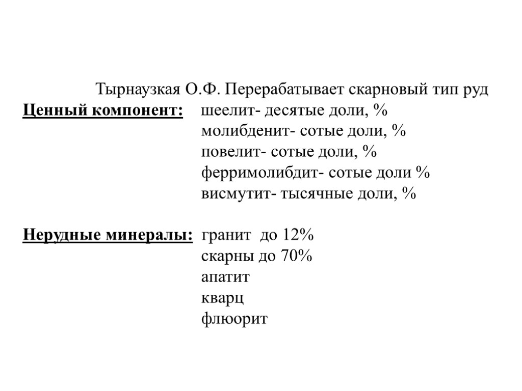 Тырнаузкая О.Ф. Перерабатывает скарновый тип руд Ценный компонент: шеелит- десятые доли, % молибденит- сотые